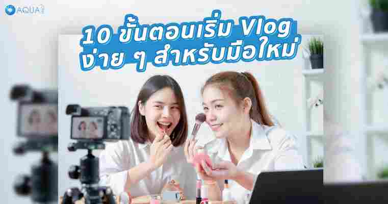 วิธีถ่าย Vlog 10 STEP เริ่มต้นง่าย ๆ สำหรับมือใหม่