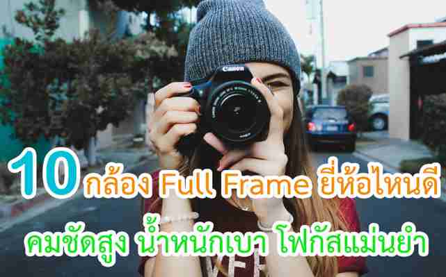 10 กล้อง Full Frame ยี่ห้อไหนดี คมชัดสูง โฟกัสแม่นยำ ปี 2021