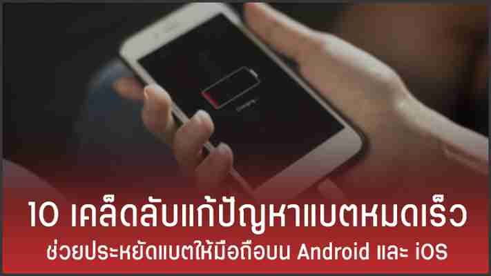 10 เคล็ดลับแก้ปัญหาแบตหมดเร็ว ช่วยประหยัดแบตให้มือถือบน Android และ iOS